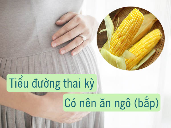 Tiểu đường thai kỳ ăn bắp được không