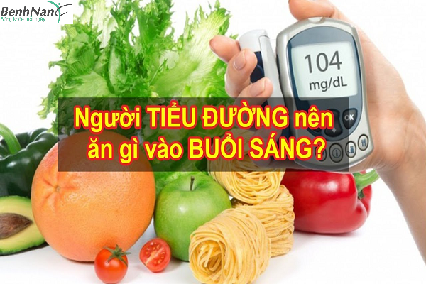Bệnh tiểu đường sáng nên ăn gì để ổn định đường huyết 1 bệnh tiểu đường sáng nên ăn gì